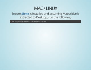 MAC / LINUX
Ensure Mono is installed and assuming Maperitive is
extracted to Desktop, run the following:
$s ~DstpMprtv/aeiies
h /eko/aeiieMprtv.h

 