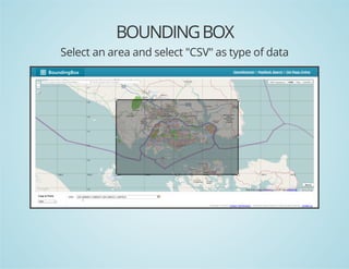 BOUNDING BOX
Select an area and select "CSV" as type of data

 