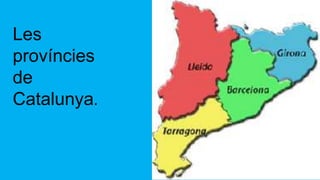 Les
províncies
de
Catalunya.
 