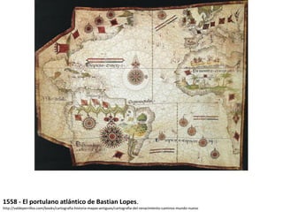 1558 - El portulano atlántico de Bastian Lopes.
http://valdeperrillos.com/books/cartografia-historia-mapas-antiguos/cartografia-del-renacimiento-caminos-mundo-nuevo
 