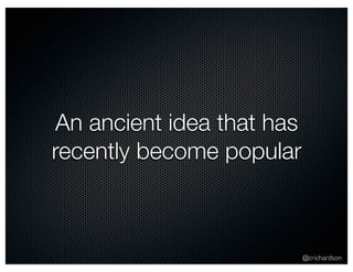 @crichardson 
An ancient idea that has 
recently become popular 
 