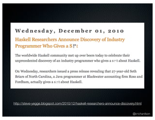 http://steve-yegge.blogspot.com/2010/12/haskell-researchers-announce-discovery.html 
@crichardson 
!* 
!* 
!* 
 