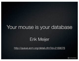 Your mouse is your database 
@crichardson 
Erik Meijer 
http://queue.acm.org/detail.cfm?id=2169076 
 
