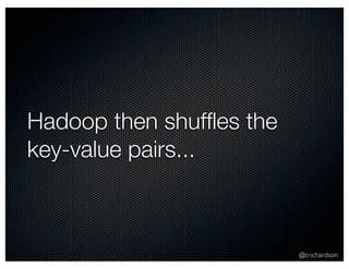 @crichardson 
Hadoop then shuffles the 
key-value pairs... 
 