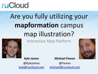 Are you fully utilizing your mapformation campus map illustration? Interactive Map Platform Kyle James @KyleJameskyle@nucloud.com Michael Fienen @Fienenmichael@nucloud.com 
