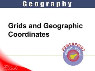 Grids and Geographic
Coordinates
 