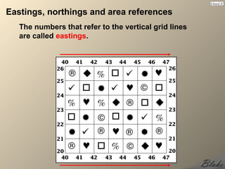 Eastings, northings and area references
   The numbers that refer to the vertical grid lines
   are called eastings.
 