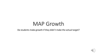 MAP Growth
Do students make growth if they didn’t make the actual target?
 