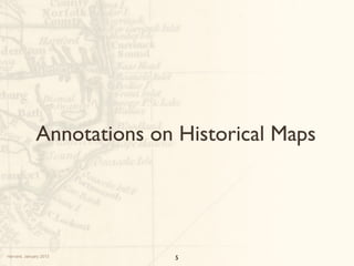 Annotations on Historical Maps




Harvard, January 2013       5
 
