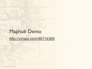 Maphub Demo
                http://vimeo.com/46114369




Stanford University, April 2013
 