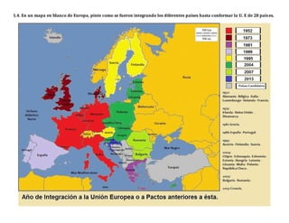 1.4. En un mapa en blanco de Europa, pinte como se fueron integrando los diferentes países hasta conformar la U. E de 28 países.
 