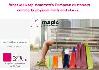 What will keep tomorrow's European customers 
coming to physical malls and stores… 
Christophe NOEL 
Benjamin MESUREUR 
Gil ARBAN 
 