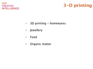 3-D printing



•    3D printing - homewares

•    Jewellery 

•    Food

•    Organic matter
 