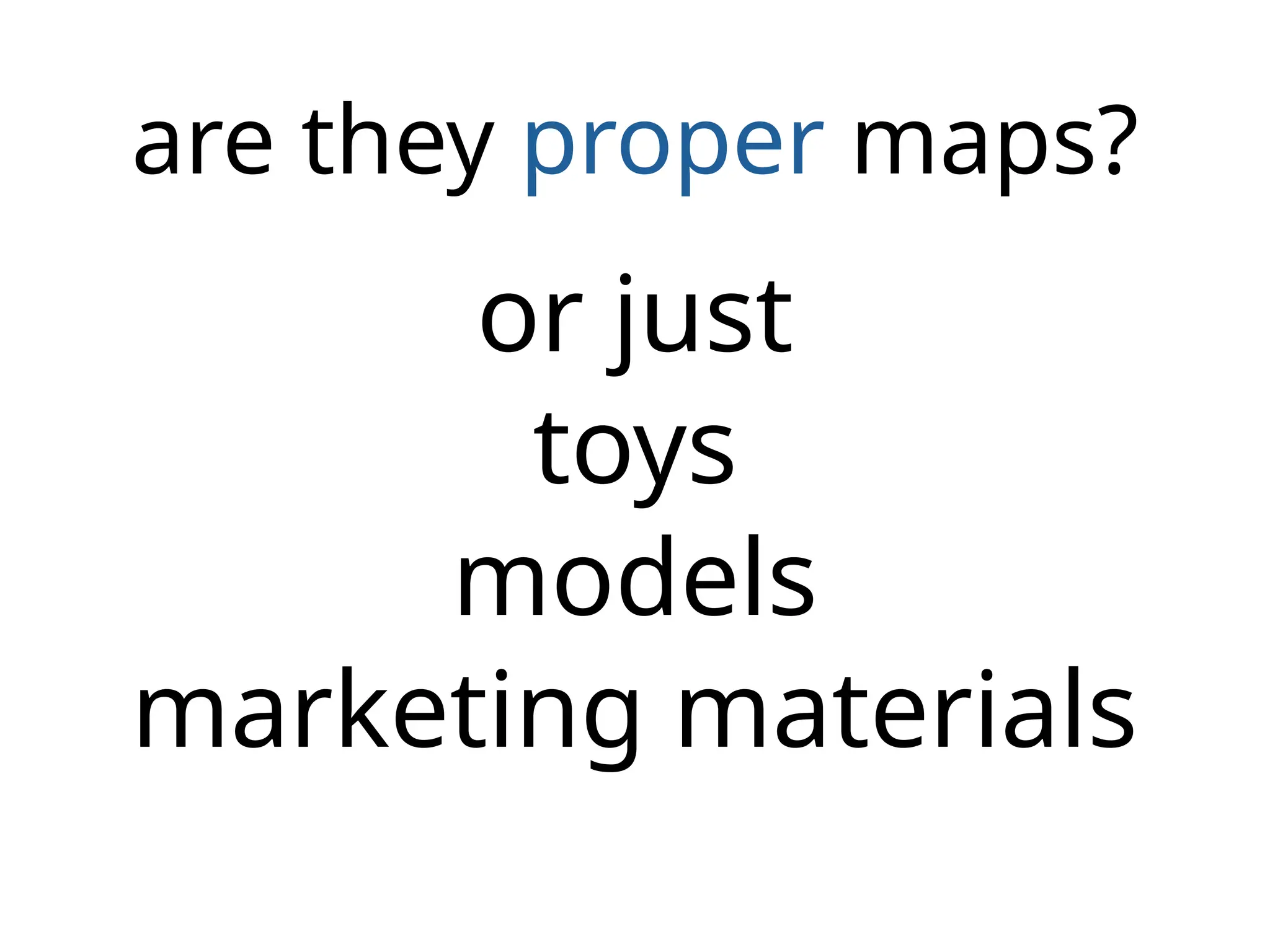 are they proper maps?
or just
toys
models
marketing materials
 