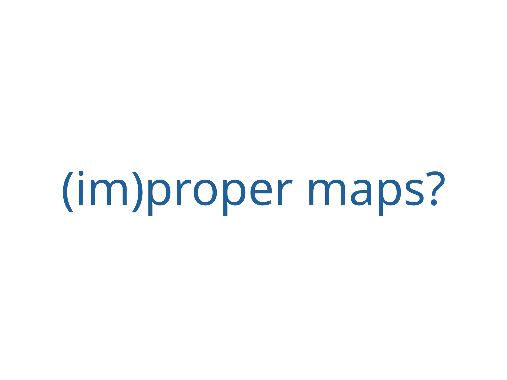 (im)proper maps?
 