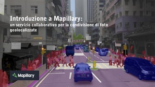 Introduzione a Mapillary:
un servizio collaborativo per la condivisione di foto
geolocalizzate
 