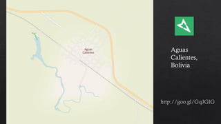 Aguas
Calientes,
Bolivia
http://goo.gl/GqJGlG