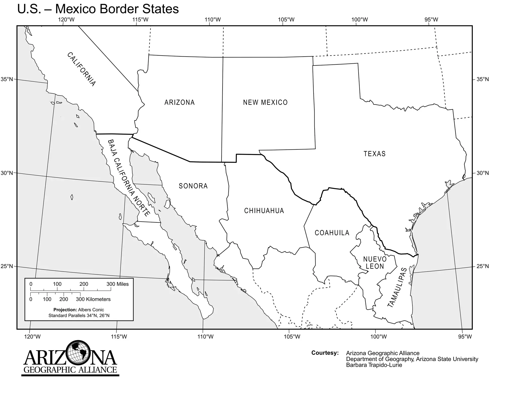 U.S. – Mexico Border States
                       120°W                              115°W                  110°W          105°W                  100°W                       95°W




                            CA
                              LI
                              FO
35°N                             RN                                                                                                                                   35°N
                                   IA

                                             BAJ                     ARIZONA             NEW MEXICO




                                                                                                                            TEXAS
                                              AC
                                                 ALI




30°N                                                                                                                                                                  30°N
                                                     FO




                                                                        SONORA
                                                        RN
                                                           IA
                                                          NO




                                                                                         CHIHUAHUA
                                                                RT
                                                                E




                                                                                                           COAHUILA


                                                                                                                            NUEVO
25°N                                                                                                                         LEON                                     25°N




                                                                                                                                         PA S
         0            100        200         300 Miles




                                                                                                                                       ULI
                                                                                                                                       MA
         0      100     200    300 Kilometers




                                                                                                                                    TA
                    Projection: Albers Conic
                  Standard Parallels 34°N, 26°N



        120°W                                     115°W                        110°W              105°W                        100°W                           95°W

                                                                                                          Courtesy:   Arizona Geographic Alliance
                                                                                                                      Department of Geography, Arizona State University
                                                                                                                      Barbara Trapido-Lurie
 