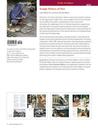 Crafts & Culture
                                                                                                                    NEW
                                               Temple Potters of Puri
                                               Louise Allison Cort and Purna Chandra Mishra

                                               This book is the first to describe in detail a community of potters working
                                               for the Jagannatha Temple in Puri, and to explore how the role of temple
                                               servant affects the potters’ understanding of their work and of
                                               themselves. As a pilgrimage centre of national importance, supported by
                                               the patronage of successive regional dynasties and by fervent popular
                                               belief, the Jagannatha Temple requires earthenware in great quantities for
                                               the creation and distribution of the sacred food that is an integral feature
                                               of daily ritual and pilgrimage.
                                               Three hundred potters participate as temple servants in maintaining the
                                               temple’s ritual cycle by performing their divinely assigned task. This study,
                                               conducted in 1979–1981, observes the potters’ technical prowess, sustained
                                               by devotion, but also examines the tensions within their relationships to
                                               more powerful temple servants and authorities. The role of the potter as
312 pages, 16 colour and 50 b&w photographs,   temple servant is at once glorious, as demonstrated by texts and personal
5 maps and 7 drawings                          interpretations of the potters’ divinely-appointed service, and pathetic, as
8.5 x 11" (216 x 280 mm), hc                   shown in the brutality of caste-based hierarchy and cash-based exchange
ISBN: 978-81-89995-09-6 (Mapin)                penetrating the modern temple’s daily operations.
ISBN: 978-0-944142-75-2 (Grantha)
US$ 65 | UK£ 40 | Rs 2850                      Louise Cort is Curator for Ceramics at the Freer Gallery of Art and Arthur
May 2010 | World Rights                        M. Sackler Gallery. She has authored books on Japanese pottery, ceramics
                                               and basketry. Purna Chandra Mishra is an independent researcher. He has
                                               collaborated with scholars from Europe and the United States in research
                                               projects relating to the religious and cultural traditions of Orissa.




8 www.mapinpub.com
 