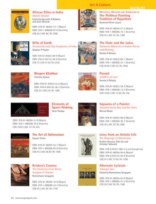 Art & Culture
                                                                                                   BACKLIST
                   African Elites in India                          MATERIALS, METHODS AND SYMBOLISM IN
                   Habshi Amarat                                    The Pichhvai Painting
                   Edited by Kenneth X Robbins                      Tradition of Rajasthan
                   and John McLeod                                  Desmond Peter Lazaro
                   ISBN: 978-81-88204-73-1 (Mapin)
                                                                    ISBN: 978-81-88204-37-3 (Mapin)
                   ISBN: 978-1-890206-97-0 (Grantha)
                                                                    ISBN: 978-1-890206-74-1 (Grantha)
                   US$ 65 | UK£ 40 | Rs 2500
                                                                    US$ 55 | UK£ 35 | Rs 1700


                   Gifts of Earth                                   The Flute and the Lotus
                   Terracottas and Clay Sculptures of India         Romantic Moments in Indian Poetry
                   Stephen P Huyler                                 and Painting
                                                                    Harsha V Dehejia
                   ISBN: 978-81-85822-09-9 (Mapin)
                   ISBN: 978-0-944142-48-6 (Grantha)                ISBN: 978-81-85822-89-1 (Mapin)
                   US$ 75 | UK£ 47.50 | Rs 2250                     ISBN: 978-1-890206-32-1 (Grantha)
                                                                    US$ 49.50 | UK£ 33 | Rs 1950


                     Bhupen Khakhar                                 Parvati
                     Timothy Hyman                                  Goddess of Love
                                                                    Harsha V Dehejia
                     ISBN: 978-81-85822-55-6 (Mapin)
                     ISBN: 978-0-944142-36-3 (Grantha)              ISBN: 978-81-85822-59-4 (Mapin)
                     US$ 35 | UK£ 24 | Rs 1200                      ISBN: 978-1-890206-12-3 (Grantha)
                                                                    US$ 19.95 | UK£ 13.50 | Rs 750



                                      Elements of                   Sojourns of a Painter
                                      Space-Making                  Shyamal Dutta Ray and His Times
                                      Yatin Pandya                  Mrinal Ghosh

                                                                    ISBN: 978-81-85822-86-0 (Mapin)
 ISBN: 978-81-88204-51-9 (Mapin)                                    ISBN: 978-1-890206-30-7 (Grantha)
 ISBN: 978-1-890206-79-6 (Grantha)                                  US$ 30 | UK£ 20 | Rs 1000
 US$ 19.95 | UK£ 14 | Rs 595


                   The Art of Adimoolam                             Lines from an Artistic Life
                   Gayatri Sinha                                    The Drawings of Adimoolam
                                                                    Krishen Khanna, Aditi De and
                   ISBN: 978-81-88204-55-7 (Mapin)                  Jehangir Sabavala
                   ISBN: 978-1-890206-82-6 (Grantha)                ISBN: 978-0-85331-982-5 (Lund Humphries)
                   US$ 45 | UK£ 28.50 | Rs 1500                     ISBN: 978-81-88204-94-6 (Mapin)
                                                                    ISBN: 978-0-944142-50-9 (Grantha)
                                                                    US$ 55 | UK£ 27.50 | Rs 1200

                   Krishna’s Cosmos                                 Alternate Lyricism
                   The Creativity of an Artist,                     Jehangir Jani
                   Sculptor & Teacher                               Edited by Ratnottama Sengupta
                   Ratnottama Sengupta
                                                                    ISBN: 978-81-88204-65-6 (Mapin)
                   ISBN: 978-81-88204-16-8 (Mapin)                  ISBN: 978-1-890206-41-3 (Grantha)
                   ISBN: 978-1-890206-54-3 (Grantha)                US$ 50 | UK£ 30 | Rs 1500
                   US$ 45 | UK£ 30 | Rs 1750


20 www.mapinpub.com
 