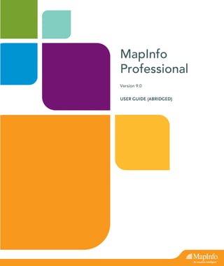 MapInfo
Professional
Version 9.0


USER GUIDE (ABRIDGED)
 