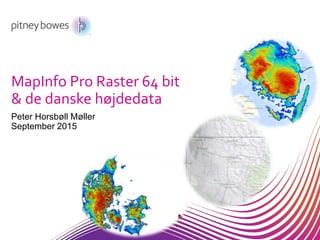 MapInfo Pro Raster 64 bit
& de danske højdedata
Peter Horsbøll Møller
September 2015
 