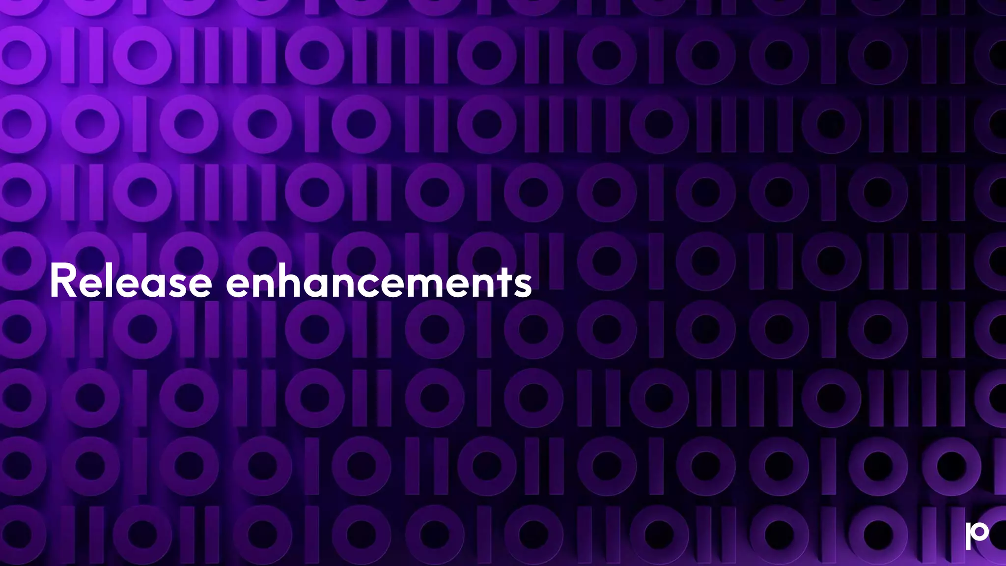 Release enhancements
 