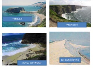 TOMBOLO

                                 PANTAI CLIFF




                              NEHRUNG/BETING
          PANTAI BERTINGKAT
 