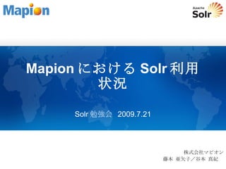 Mapion における Solr 利用状況 Solr 勉強会  2009.7.21 株式会社マピオン 藤本 亜矢子／ 谷本 真紀   
