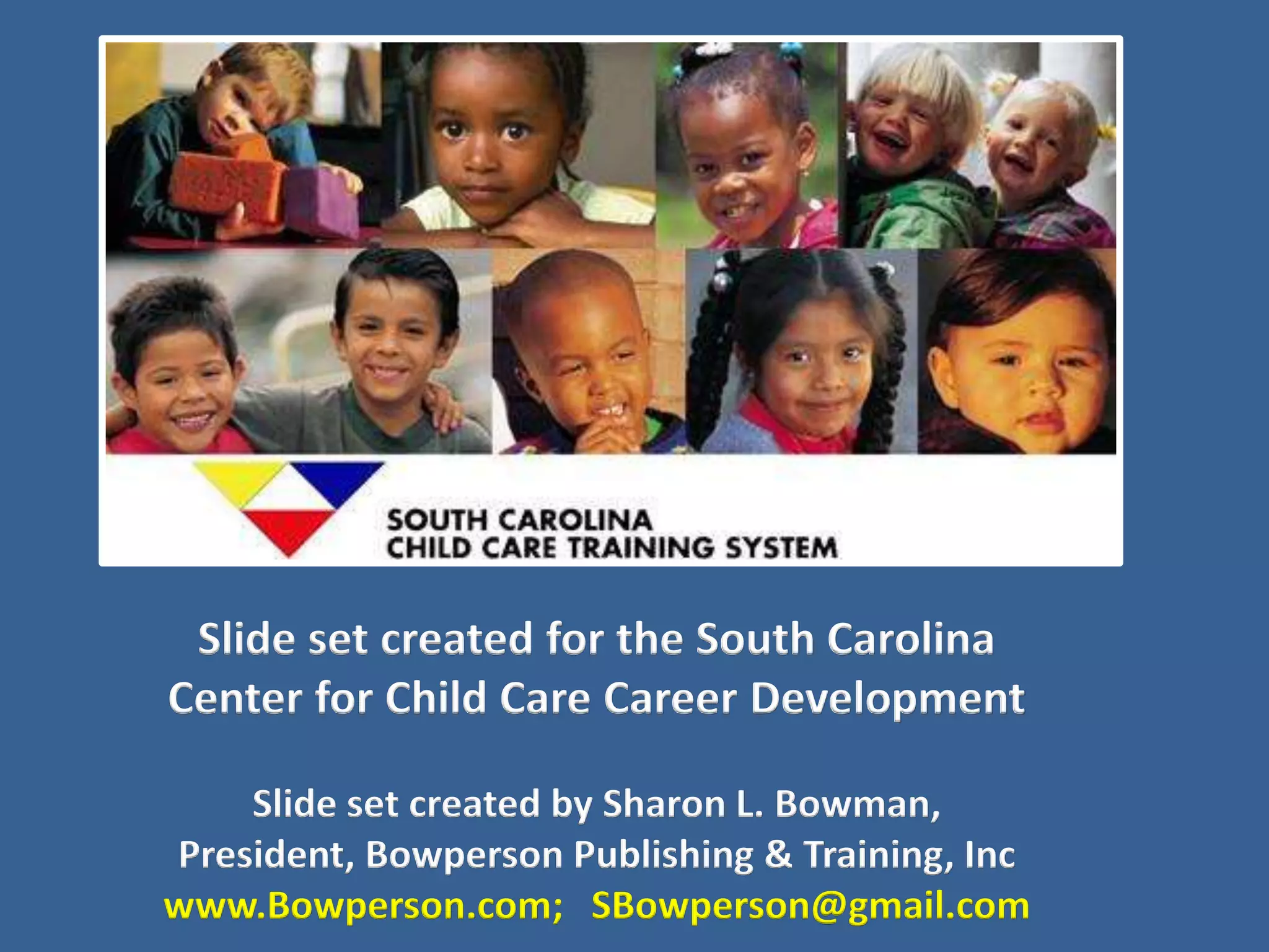 Slide set created for the South Carolina
Center for Child Care Career Development

    Slide set created by Sharon L. Bowman,
President, Bowperson Publishing & Training, Inc
www.Bowperson.com; SBowperson@gmail.com
 