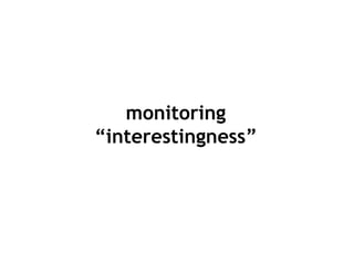 monitoring
“interestingness”
 