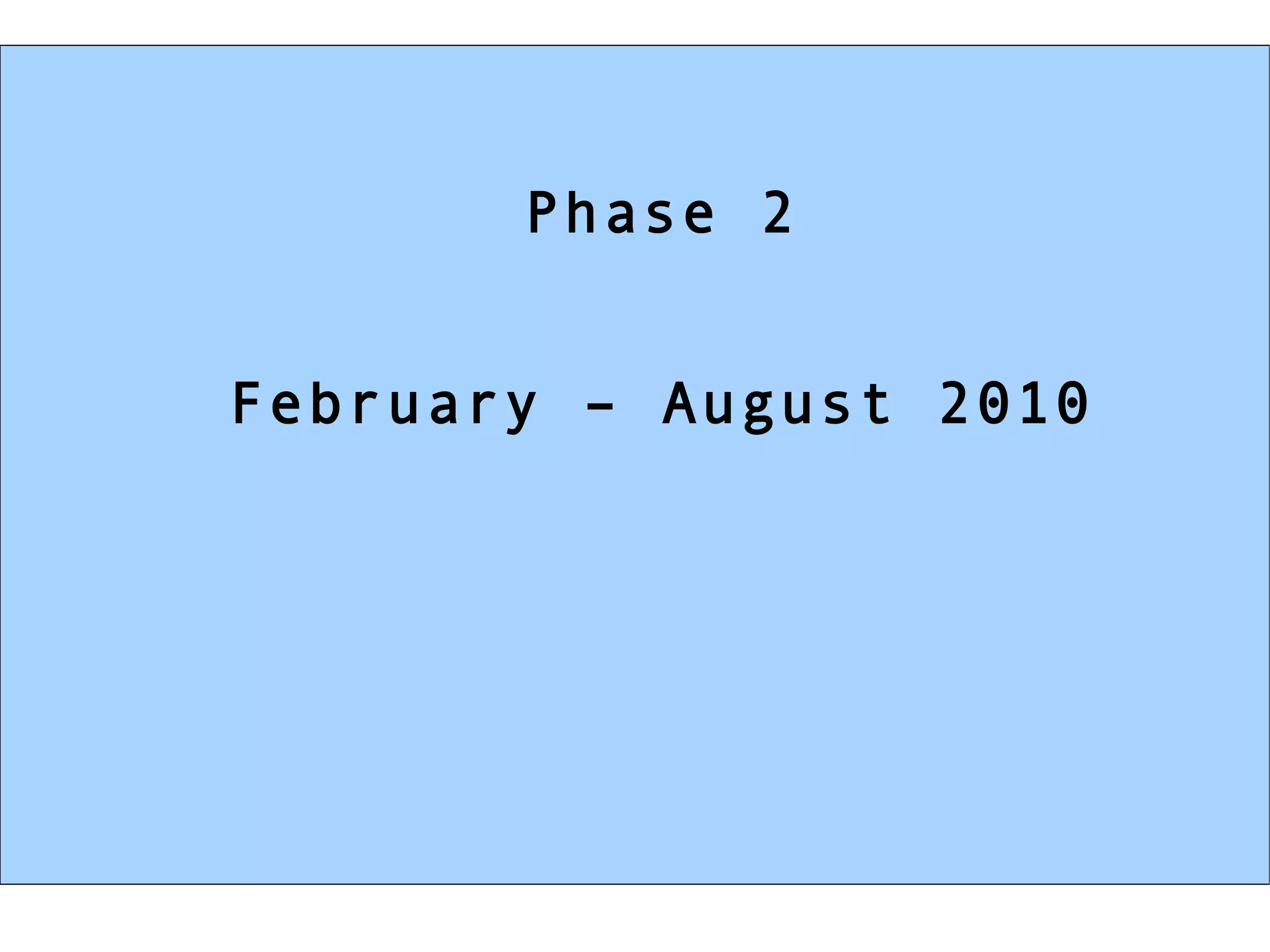 Phase 2 February – August 2010 