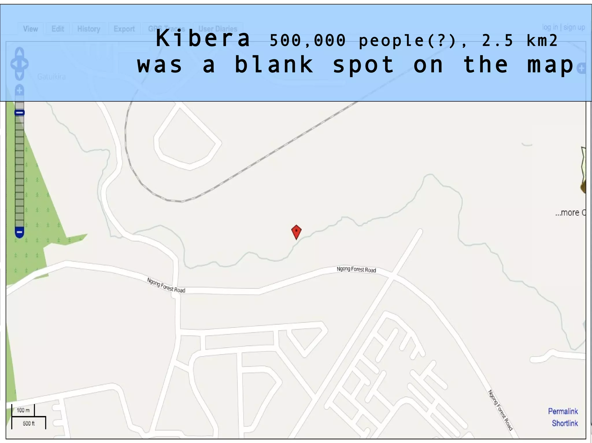 Kibera  500,000 people(?), 2.5 km2   was a blank spot on the map 