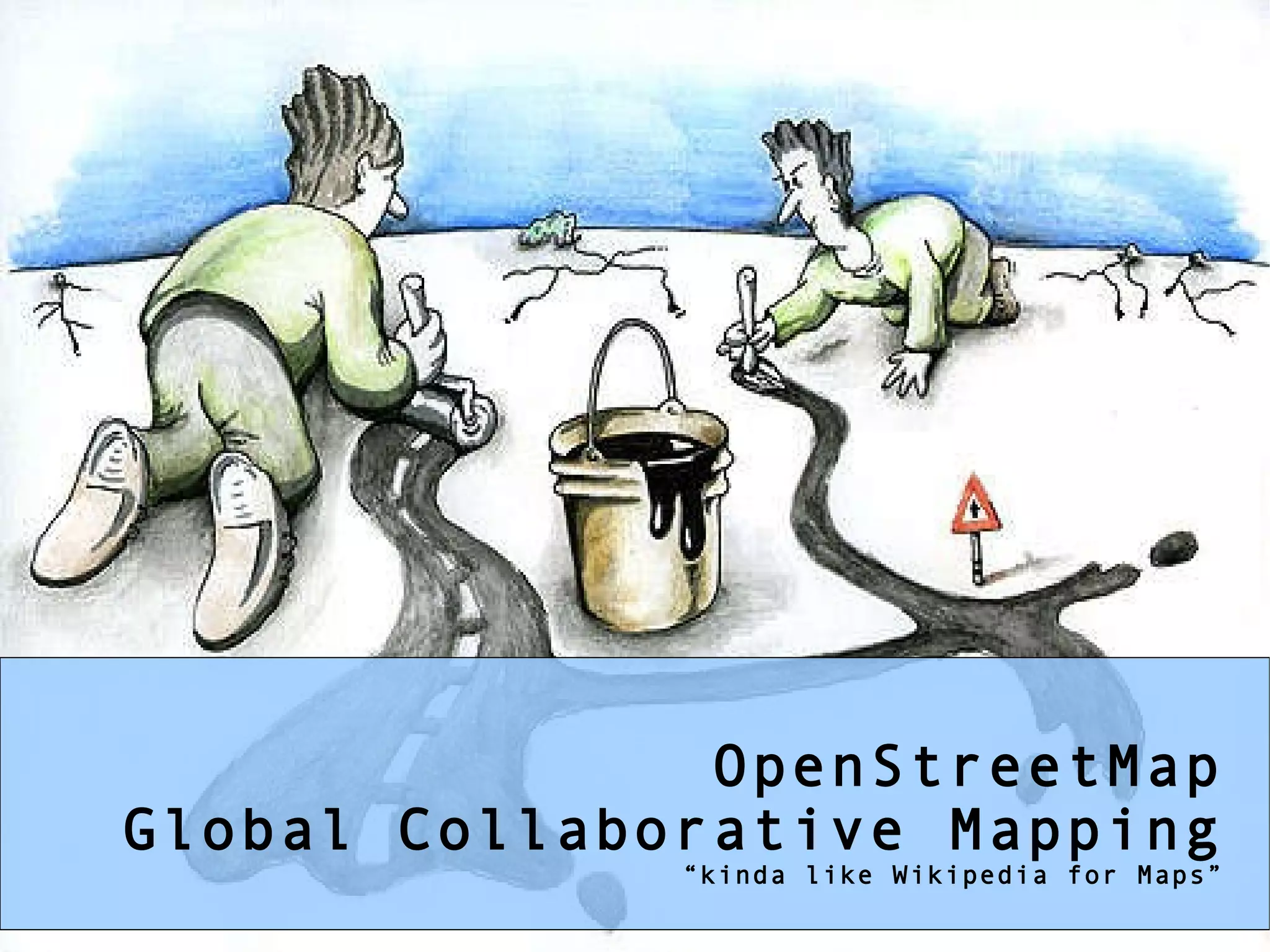 OpenStreetMap Global Collaborative Mapping “ kinda like Wikipedia for Maps” 