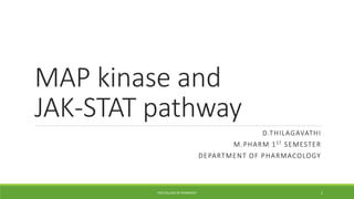 MAP kinase and
JAK-STAT pathway
D.THILAGAVATHI
M.PHARM 1ST SEMESTER
DEPARTMENT OF PHARMACOLOGY
PSG COLLEGE OF PHARMACY 1
 