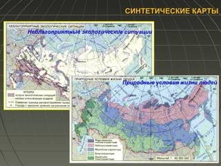 СИНТЕТИЧЕСКИЕ КАРТЫСИНТЕТИЧЕСКИЕ КАРТЫ
Неблагоприятные экологические ситуации
Природные условия жизни людей
 