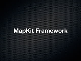 MapKit Framework
 