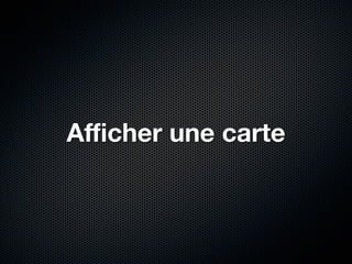 Aﬃcher une carte
 