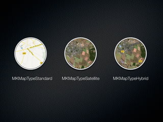 MKMapTypeStandard   MKMapTypeSatellite   MKMapTypeHybrid
 