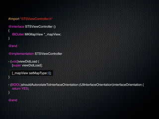 #import "STSViewController.h"

@interface STSViewController ()
{
  IBOutlet MKMapView *_mapView;
}

@end

@implementation STSViewController

- (void)viewDidLoad {
   [super viewDidLoad];

    [_mapView setMapType:3];
}

- (BOOL)shouldAutorotateToInterfaceOrientation:(UIInterfaceOrientation)interfaceOrientation {
   return YES;
}

@end
 