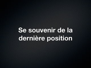 Se souvenir de la
dernière position
 