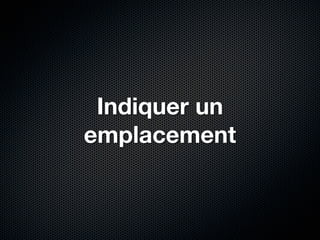 Indiquer un
emplacement
 