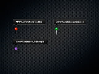 MKPinAnnotationColorRed      MKPinAnnotationColorGreen




MKPinAnnotationColorPurple
 