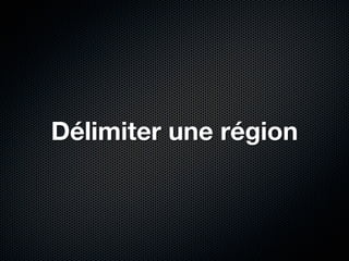 Délimiter une région
 