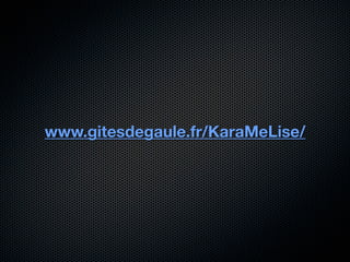 www.gitesdegaule.fr/KaraMeLise/
 