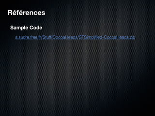 Références

Sample Code
  s.sudre.free.fr/Stuff/CocoaHeads/STSimpliﬁed-CocoaHeads.zip
 