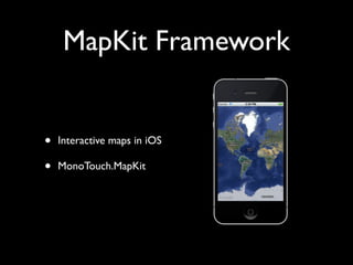 MapKit Framework


•   Interactive maps in iOS

•   MonoTouch.MapKit
 