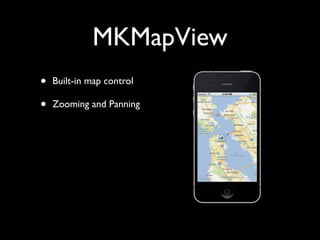 MKMapView
•   Built-in map control

•   Zooming and Panning
 