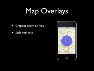 Map Overlays
•   Graphics drawn on map

•   Scale with map
 