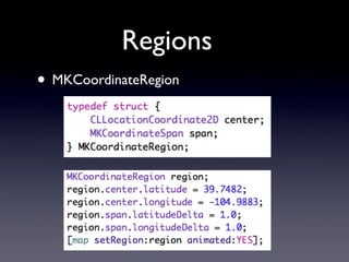 Regions
• MKCoordinateRegion
 